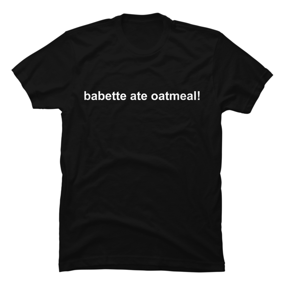 babette ate oatmeal shirt babette ate oatmeal shirt